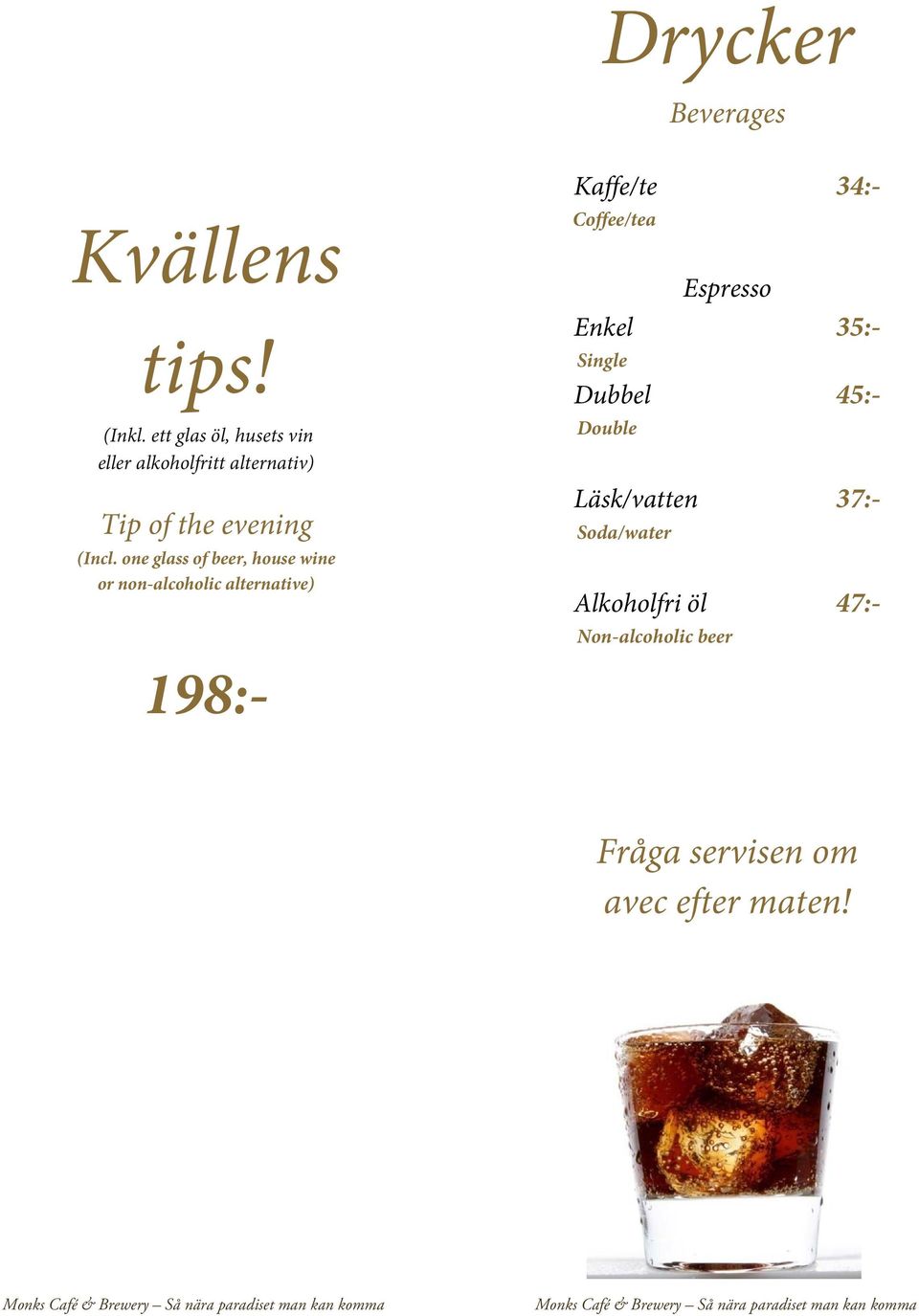 one glass of beer, house wine or non-alcoholic alternative) Kaffe/te 34:- Coffee/tea