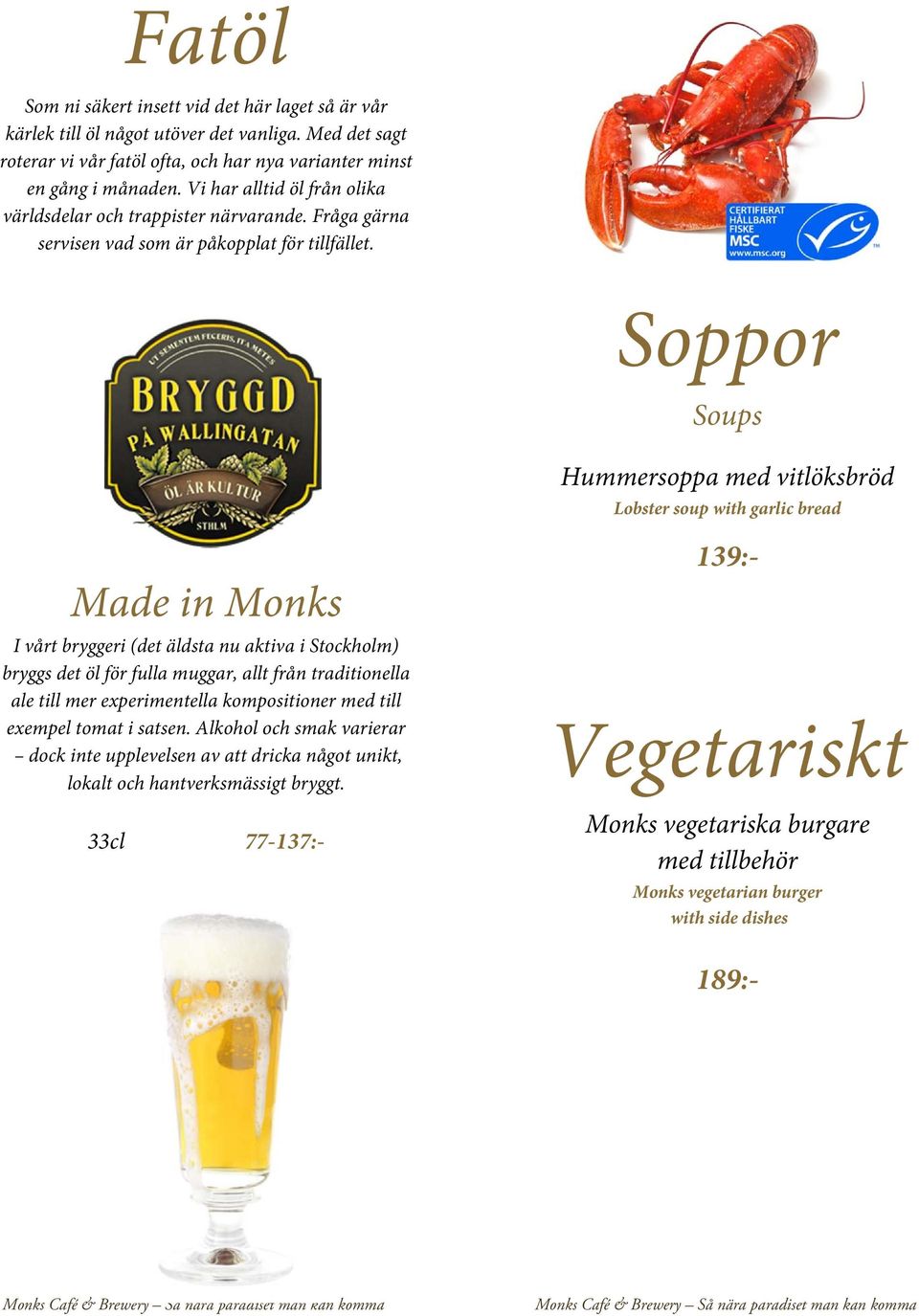 Soppor Soups Hummersoppa med vitlöksbröd Lobster soup with garlic bread Made in Monks I vårt bryggeri (det äldsta nu aktiva i Stockholm) bryggs det öl för fulla muggar, allt från traditionella ale