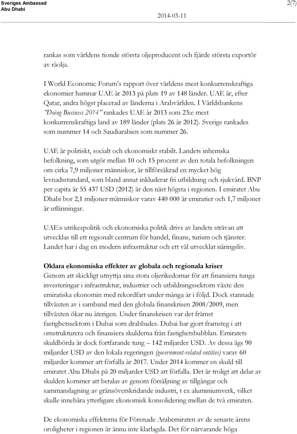 I Världsbankens Doing Business 2014 rankades UAE år 2013 som 23:e mest konkurrenskraftiga land av 189 länder (plats 26 år 2012). Sverige rankades som nummer 14 och Saudiarabien som nummer 26.