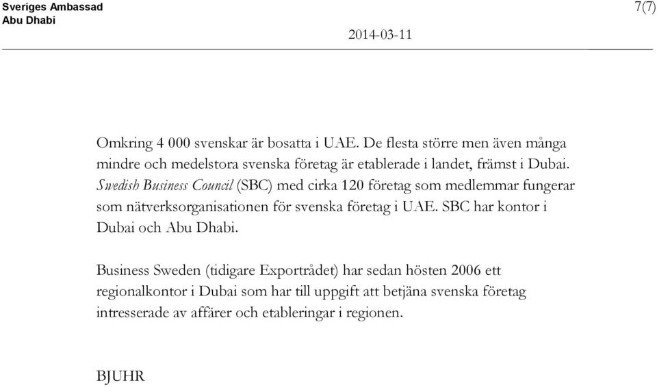 Swedish Business Council (SBC) med cirka 120 företag som medlemmar fungerar som nätverksorganisationen för svenska företag i UAE.