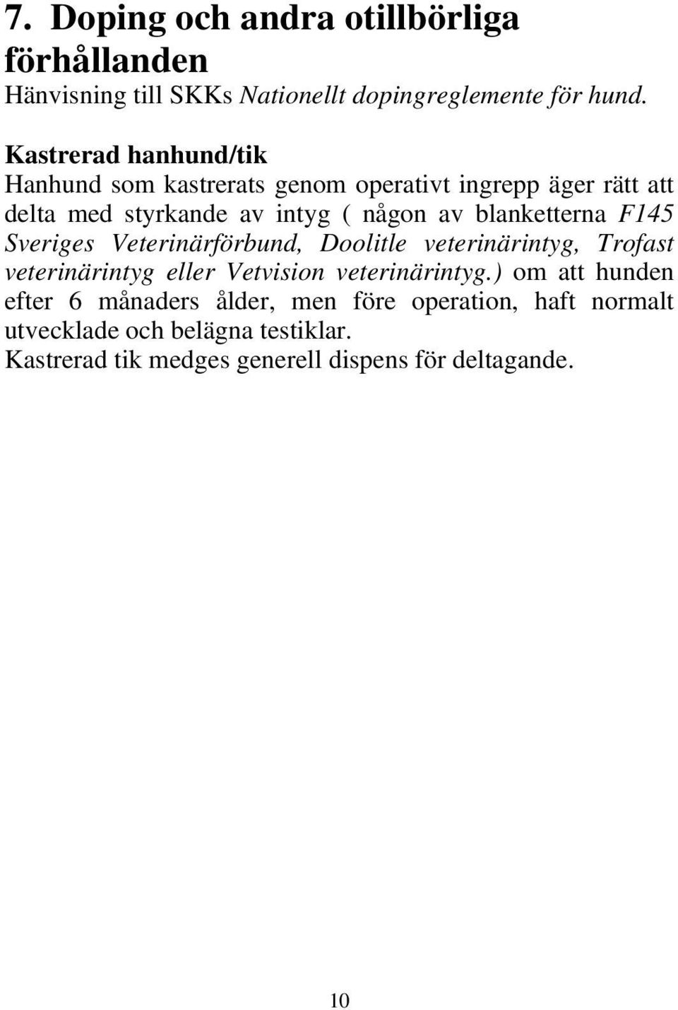 blanketterna F145 Sveriges Veterinärförbund, Doolitle veterinärintyg, Trofast veterinärintyg eller Vetvision veterinärintyg.