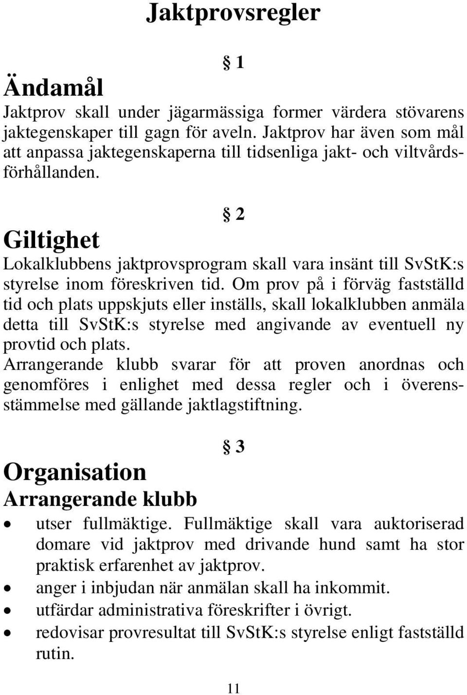 2 Giltighet Lokalklubbens jaktprovsprogram skall vara insänt till SvStK:s styrelse inom föreskriven tid.