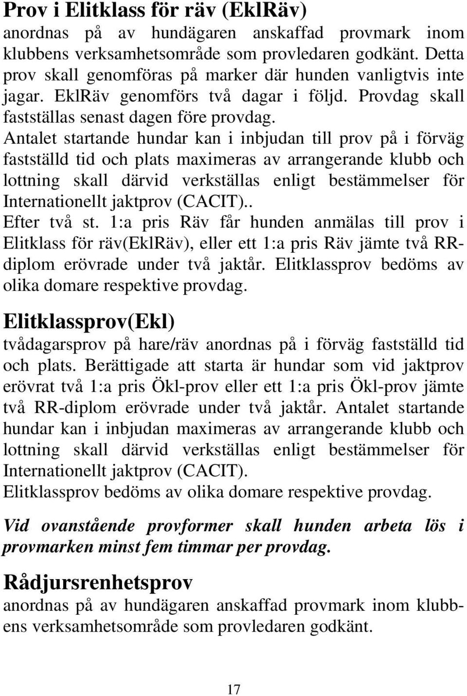 Antalet startande hundar kan i inbjudan till prov på i förväg fastställd tid och plats maximeras av arrangerande klubb och lottning skall därvid verkställas enligt bestämmelser för Internationellt