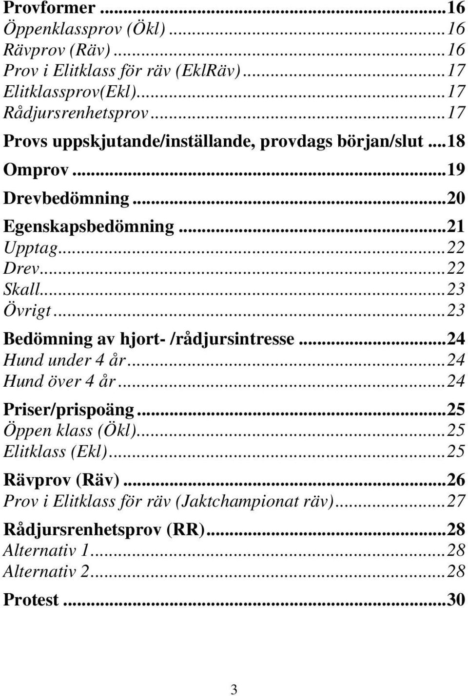 ..23 Övrigt...23 Bedömning av hjort- /rådjursintresse...24 Hund under 4 år...24 Hund över 4 år...24 Priser/prispoäng...25 Öppen klass (Ökl).