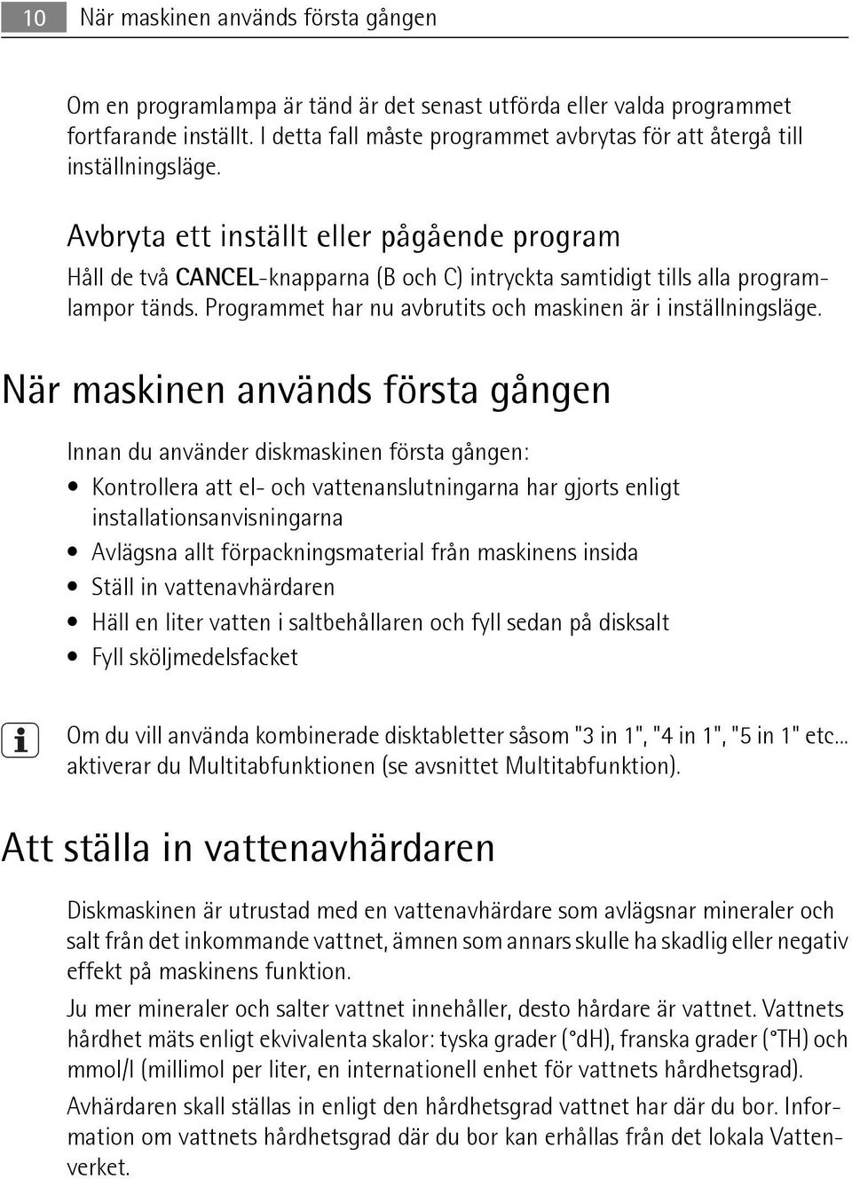 Avbryta ett inställt eller pågående program Håll de två CANCEL-knapparna (B och C) intryckta samtidigt tills alla programlampor tänds. Programmet har nu avbrutits och maskinen är i inställningsläge.