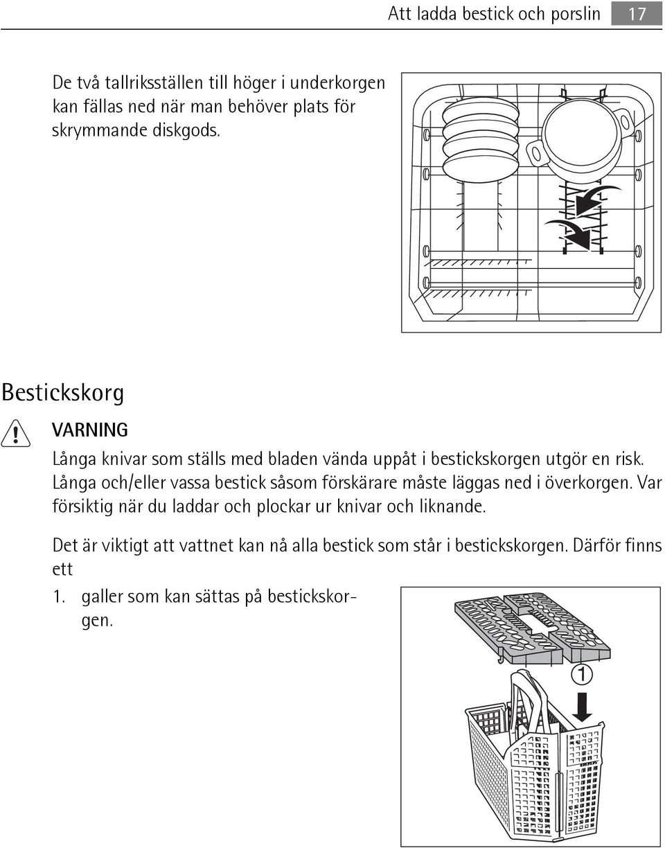 Långa och/eller vassa bestick såsom förskärare måste läggas ned i överkorgen.