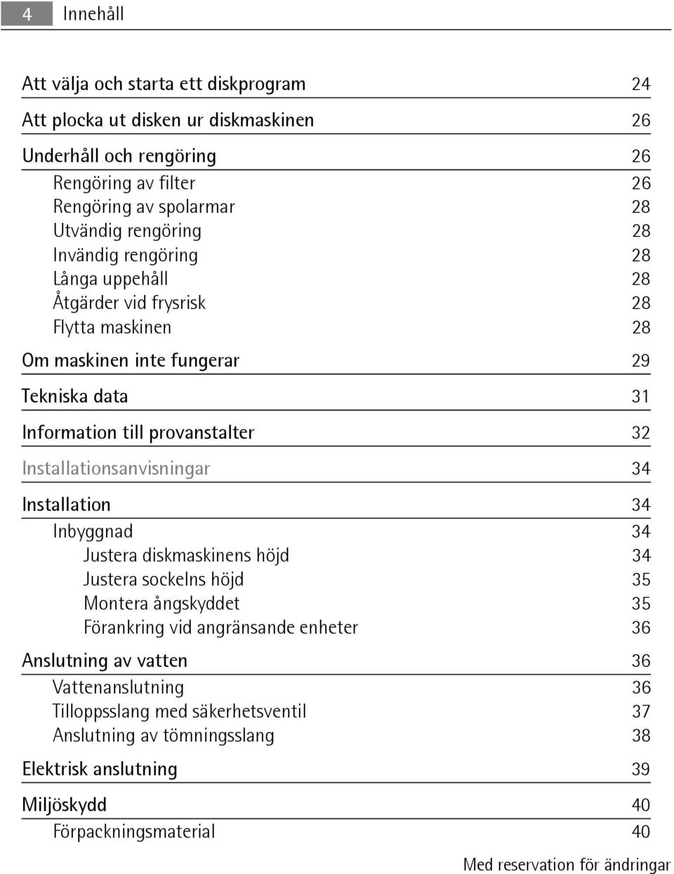 Installationsanvisningar 34 Installation 34 Inbyggnad 34 Justera diskmaskinens höjd 34 Justera sockelns höjd 35 Montera ångskyddet 35 Förankring vid angränsande enheter 36