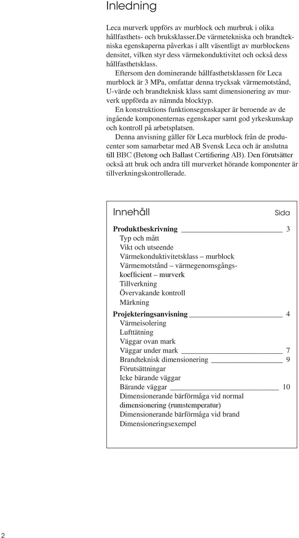 Eftersom den dominerande hållfasthetsklassen för Leca murblock är 3 MPa, omfattar denna trycksak värmemotstånd, U-värde och brandteknisk klass samt dimensionering av murverk uppförda av nämnda