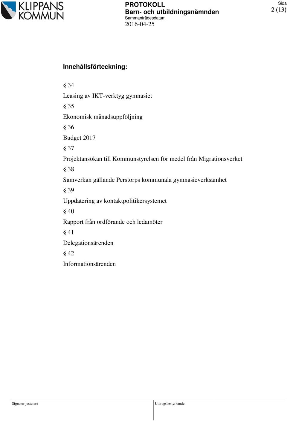 Migrationsverket 38 Samverkan gällande Perstorps kommunala gymnasieverksamhet 39 Uppdatering