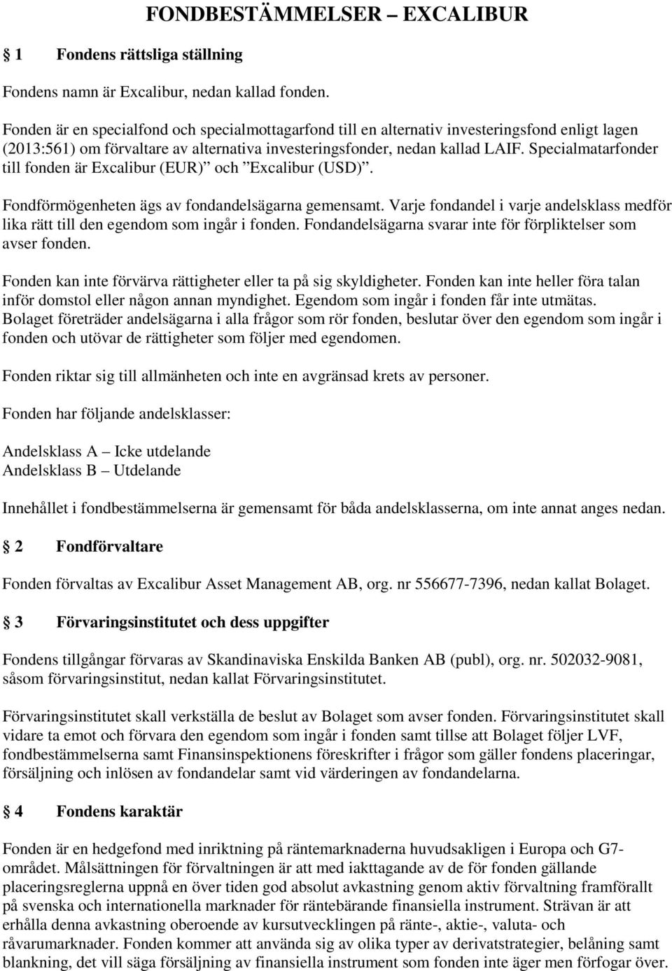 Specialmatarfonder till fonden är Excalibur (EUR) och Excalibur (USD). Fondförmögenheten ägs av fondandelsägarna gemensamt.