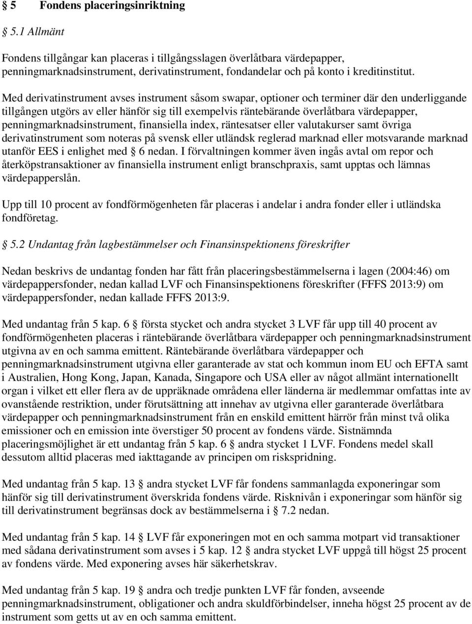 Med derivatinstrument avses instrument såsom swapar, optioner och terminer där den underliggande tillgången utgörs av eller hänför sig till exempelvis räntebärande överlåtbara värdepapper,