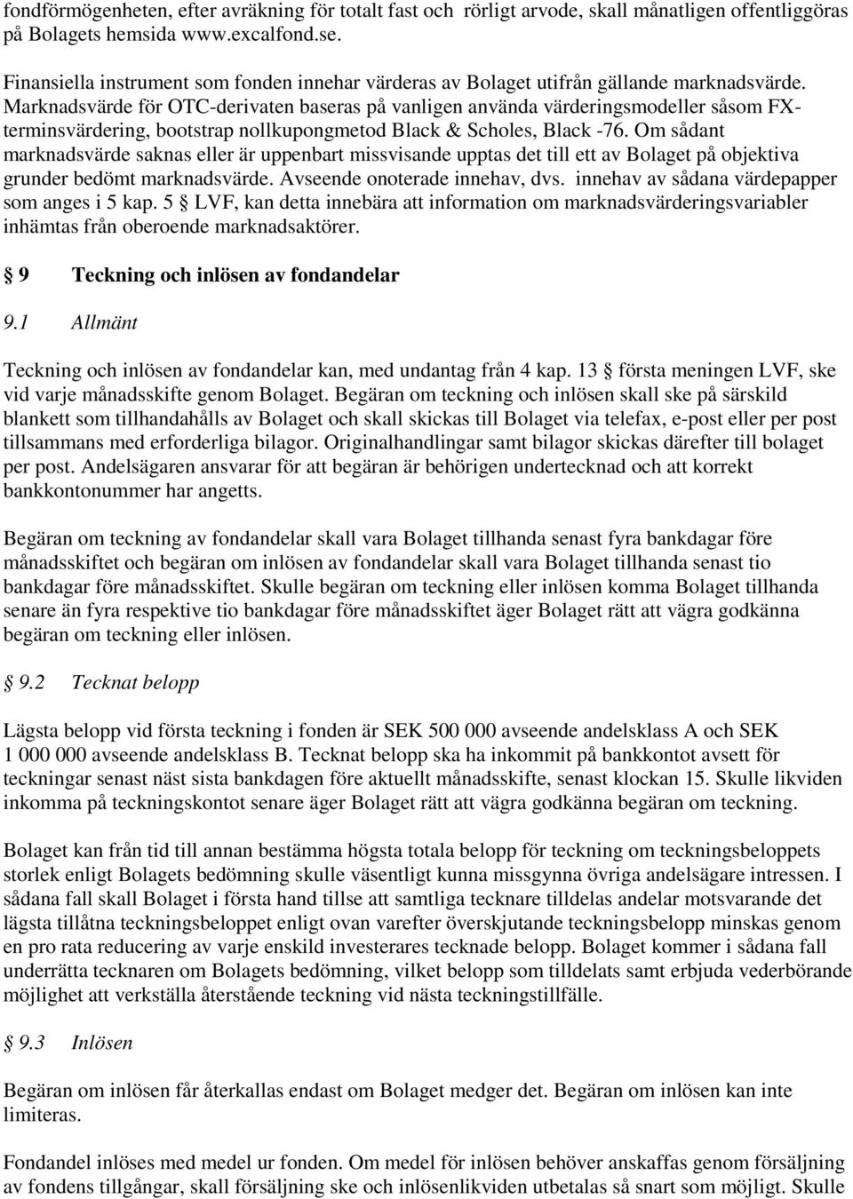 Marknadsvärde för OTC-derivaten baseras på vanligen använda värderingsmodeller såsom FXterminsvärdering, bootstrap nollkupongmetod Black & Scholes, Black -76.