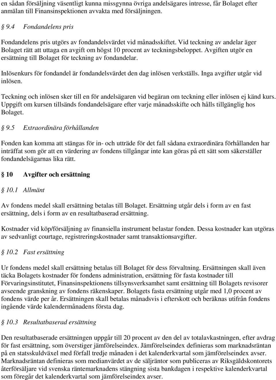 Avgiften utgör en ersättning till Bolaget för teckning av fondandelar. Inlösenkurs för fondandel är fondandelsvärdet den dag inlösen verkställs. Inga avgifter utgår vid inlösen.