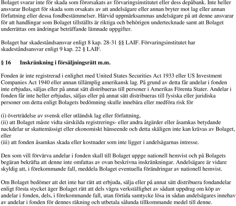 Härvid uppmärksammas andelsägare på att denne ansvarar för att handlingar som Bolaget tillställts är riktiga och behörigen undertecknade samt att Bolaget underrättas om ändringar beträffande lämnade