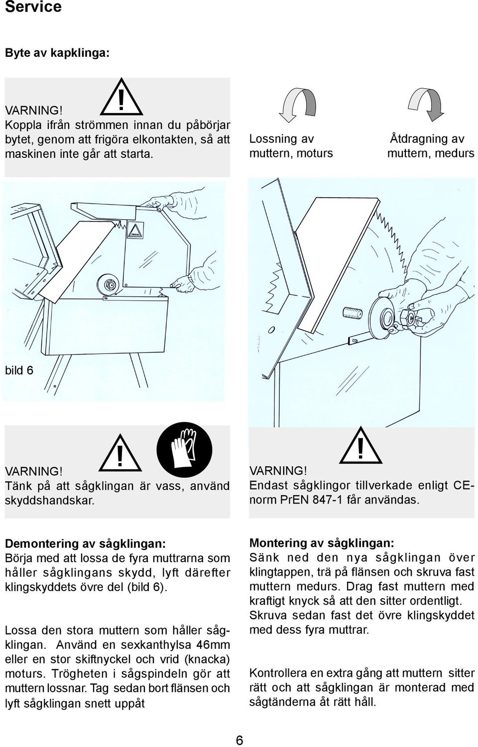 Demontering av sågklingan: Börja med att lossa de fyra muttrarna som håller sågklingans skydd, lyft därefter klingskyddets övre del (bild 6). Lossa den stora muttern som håller sågklingan.