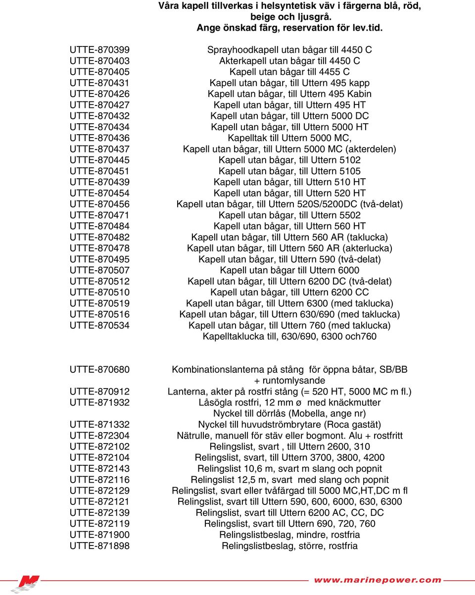 UTTE-870426 Kapell utan bågar, till Uttern 495 Kabin UTTE-870427 Kapell utan bågar, till Uttern 495 HT UTTE-870432 Kapell utan bågar, till Uttern 5000 DC UTTE-870434 Kapell utan bågar, till Uttern