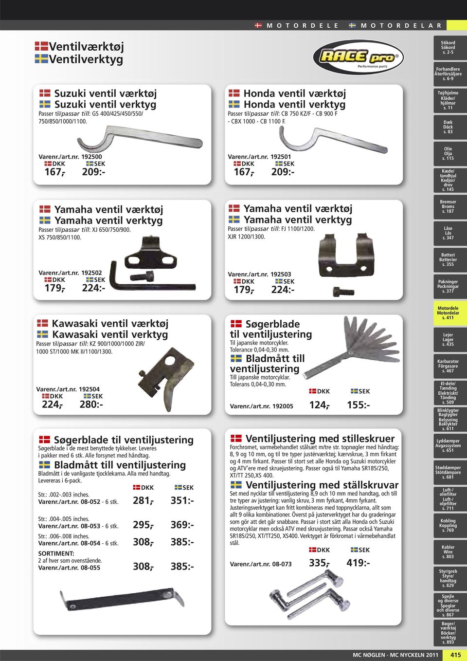 6-9 Tøj/hjelme Kläder/ hjälmar s. 11 Dæk Däck s. 83 Varenr./art.nr. 192500 167,- 209:- Yamaha ventil værktøj Yamaha ventil verktyg Passer til/passar till: XJ 650/750/900. XS 750/850/1100. Varenr./art.nr. 192501 167,- 209:- Yamaha ventil værktøj Yamaha ventil verktyg Passer til/passar till: FJ 1100/1200.