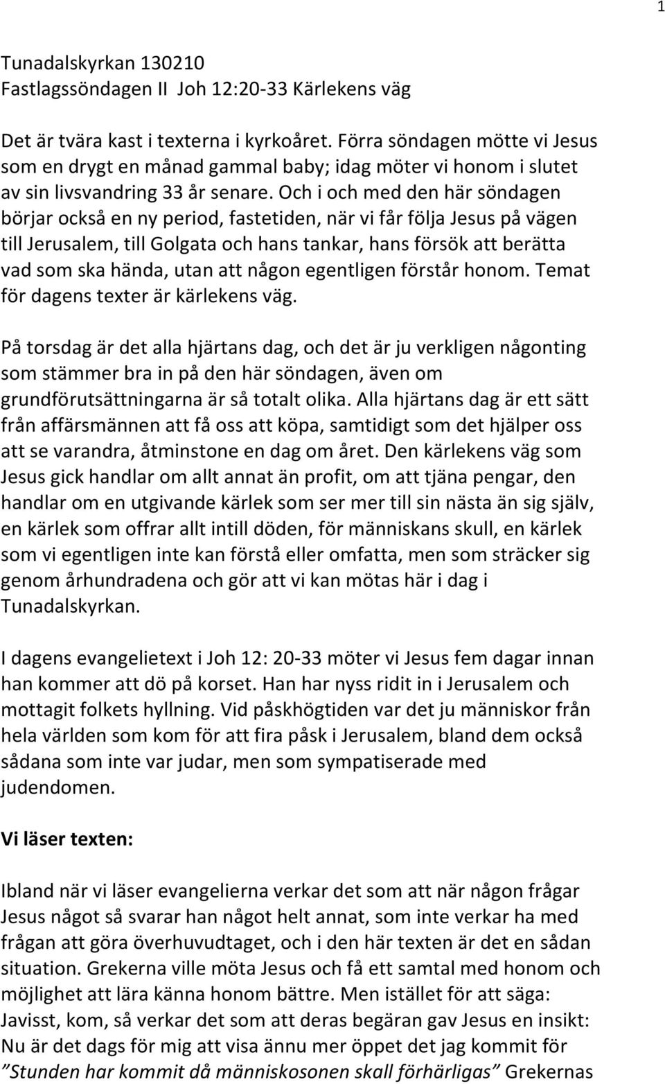 Och i och med den här söndagen börjar också en ny period, fastetiden, när vi får följa Jesus på vägen till Jerusalem, till Golgata och hans tankar, hans försök att berätta vad som ska hända, utan att