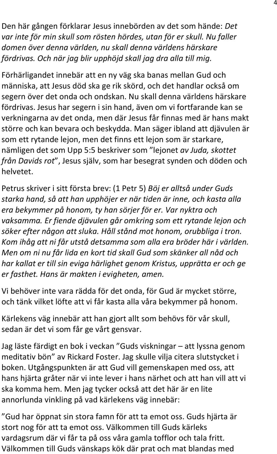 Förhärligandet innebär att en ny väg ska banas mellan Gud och människa, att Jesus död ska ge rik skörd, och det handlar också om segern över det onda och ondskan.