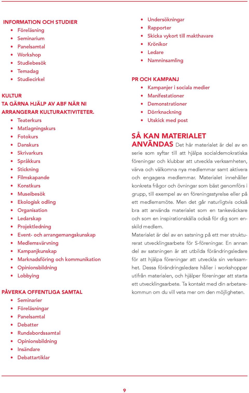 Medlemsvärvning Kampanjkunskap Marknadsföring och kommunikation Opinionsbildning Lobbying PÅVERKA OFFENTLIGA SAMTAL Seminarier Föreläsningar Panelsamtal Debatter Rundabordssamtal Opinionsbildning