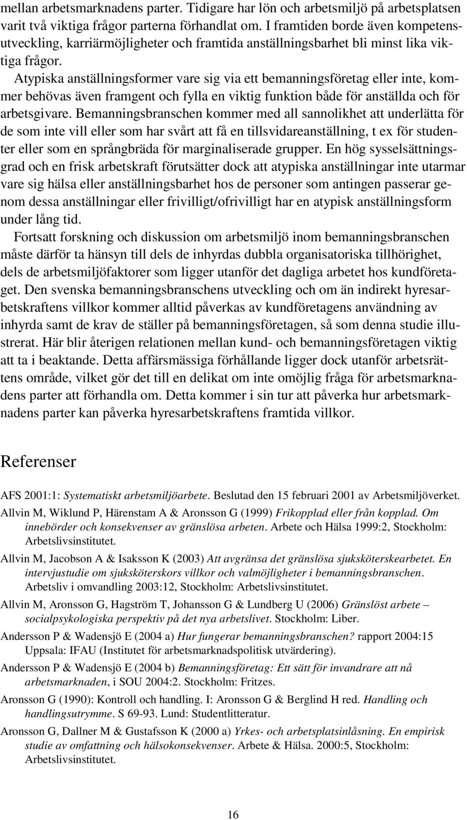 Atypiska anställningsformer vare sig via ett bemanningsföretag eller inte, kommer behövas även framgent och fylla en viktig funktion både för anställda och för arbetsgivare.