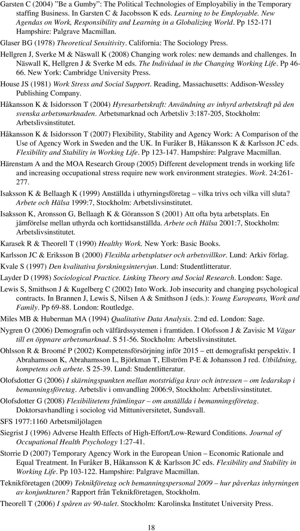 Hellgren J, Sverke M & Näswall K (2008) Changing work roles: new demands and challenges. In Näswall K, Hellgren J & Sverke M eds. The Individual in the Changing Working Life. Pp 46-66.