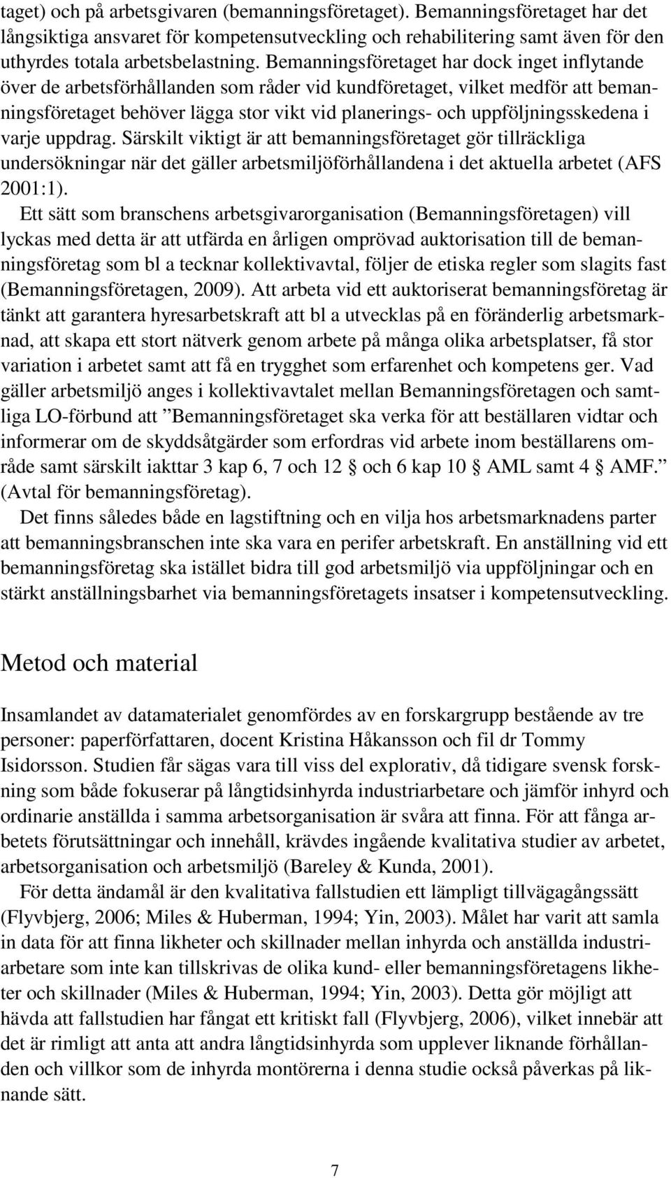 uppföljningsskedena i varje uppdrag. Särskilt viktigt är att bemanningsföretaget gör tillräckliga undersökningar när det gäller arbetsmiljöförhållandena i det aktuella arbetet (AFS 2001:1).