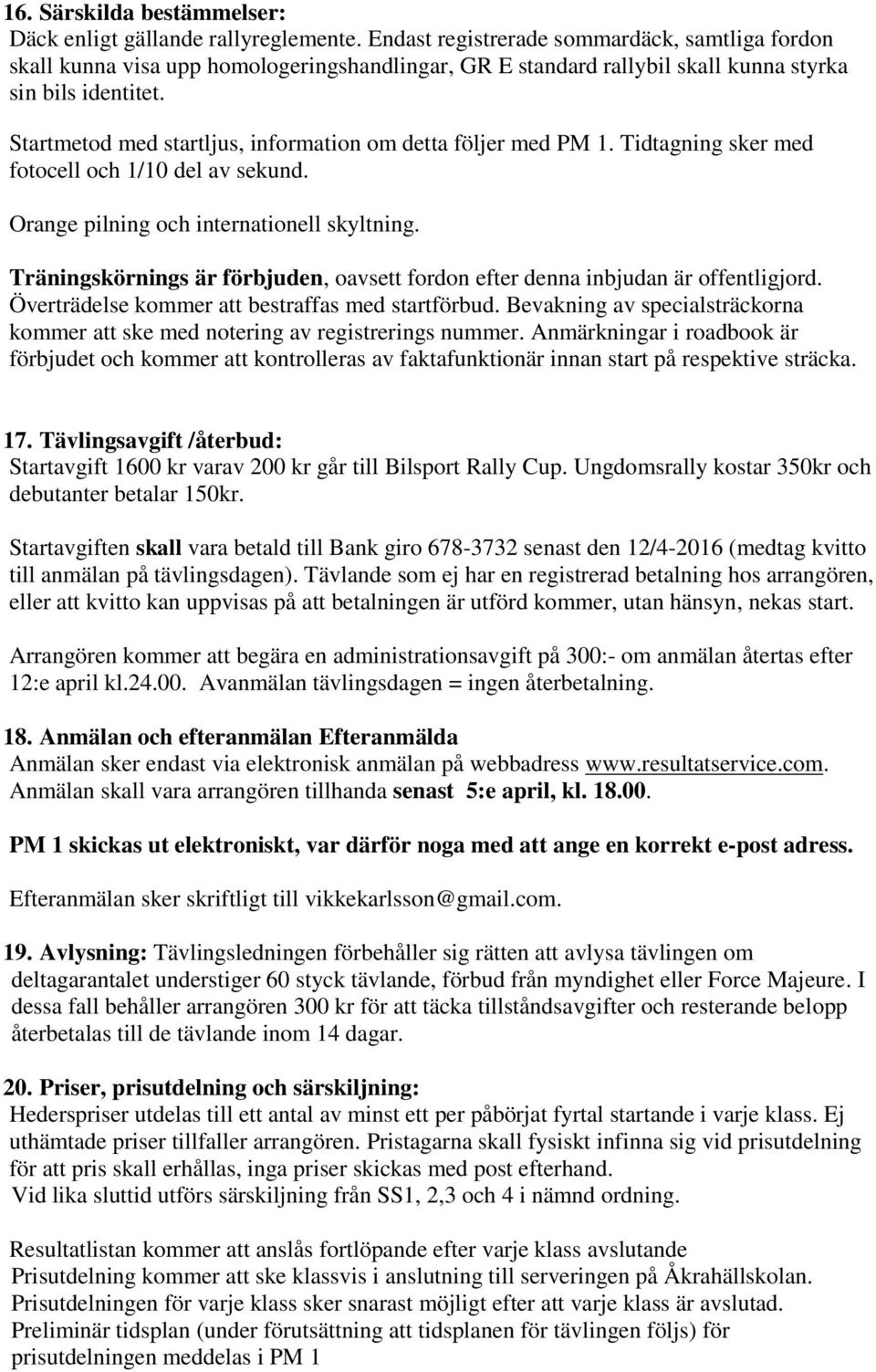 Startmetod med startljus, information om detta följer med PM 1. Tidtagning sker med fotocell och 1/10 del av sekund. Orange pilning och internationell skyltning.