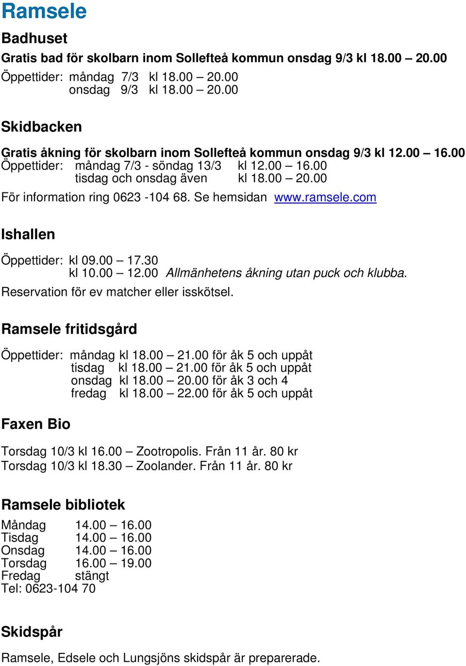 30 kl 10.00 12.00 Allmänhetens åkning utan puck och klubba. Reservation för ev matcher eller isskötsel. Ramsele fritidsgård Öppettider: måndag kl 18.00 21.00 för åk 5 och uppåt tisdag kl 18.00 21.00 för åk 5 och uppåt onsdag kl 18.