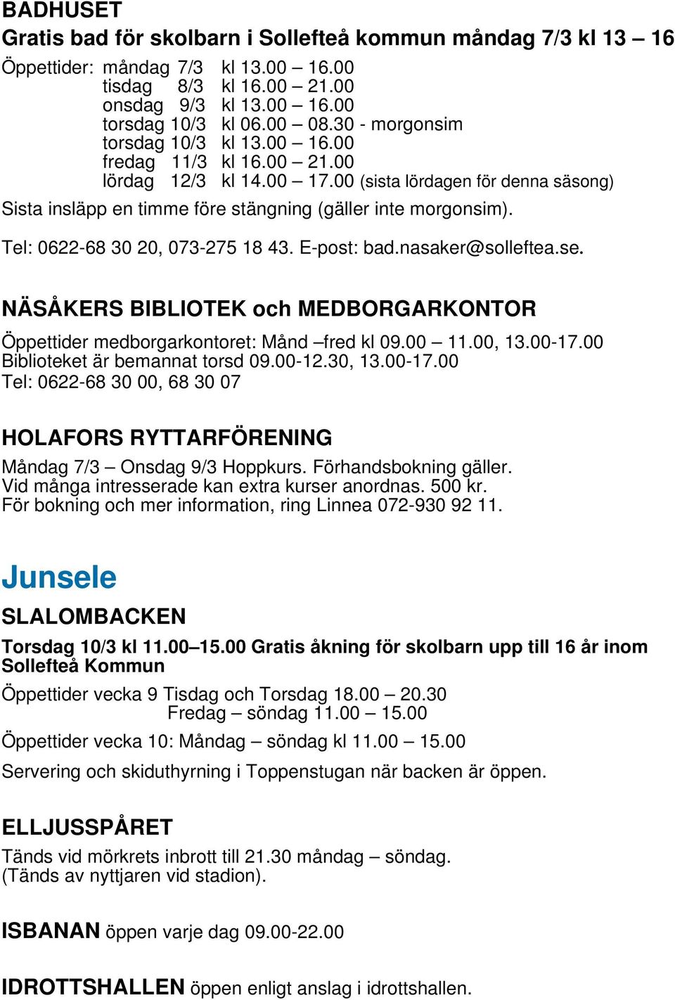 Tel: 0622-68 30 20, 073-275 18 43. E-post: bad.nasaker@solleftea.se. NÄSÅKERS BIBLIOTEK och MEDBORGARKONTOR Öppettider medborgarkontoret: Månd fred kl 09.00 11.00, 13.00-17.