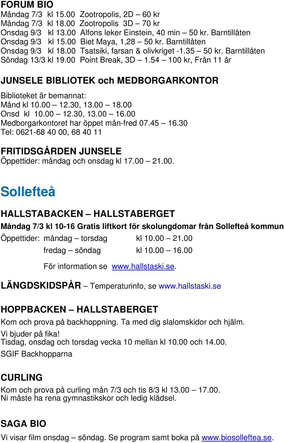 54 100 kr, Från 11 år JUNSELE BIBLIOTEK och MEDBORGARKONTOR Biblioteket är bemannat: Månd kl 10.00 12.30, 13.00 18.00 Onsd kl 10.00 12.30, 13.00 16.00 Medborgarkontoret har öppet mån-fred 07.45 16.