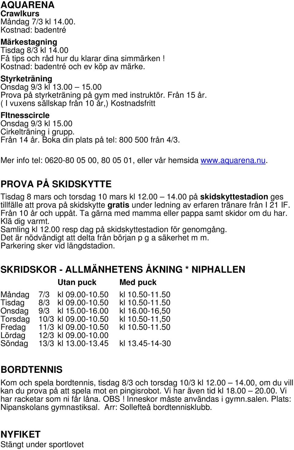 00 Cirkelträning i grupp. Från 14 år. Boka din plats på tel: 800 500 från 4/3. Mer info tel: 0620-80 05 00, 80 05 01, eller vår hemsida www.aquarena.nu.