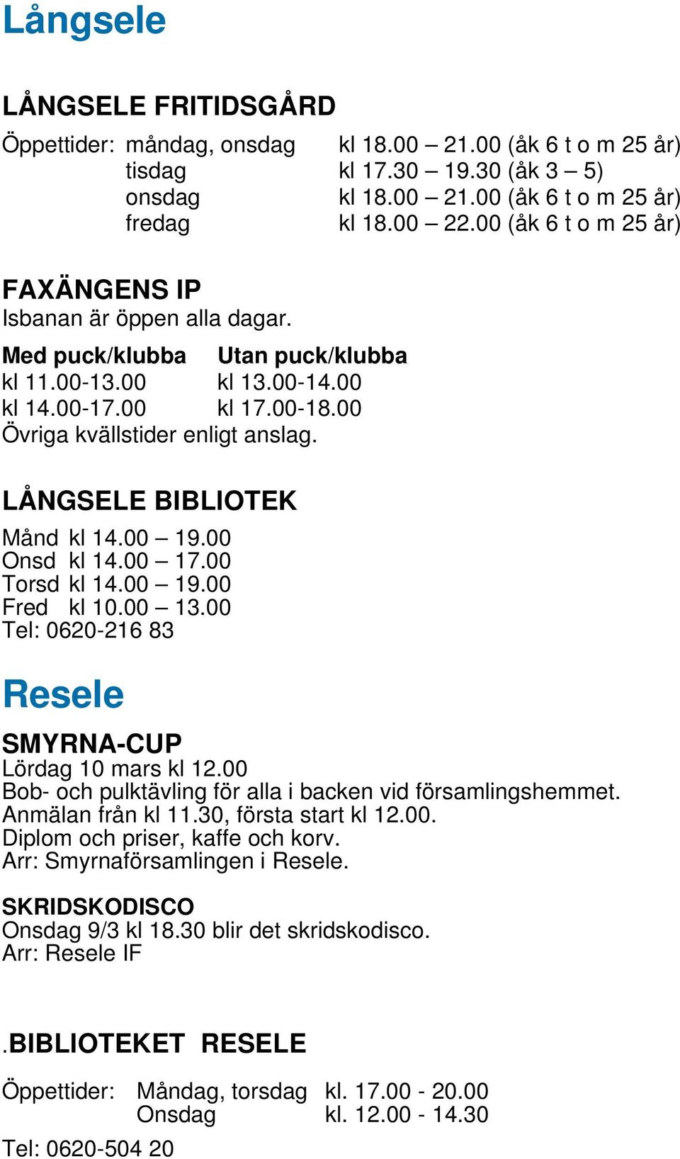 LÅNGSELE BIBLIOTEK Månd kl 14.00 19.00 Onsd kl 14.00 17.00 Torsd kl 14.00 19.00 Fred kl 10.00 13.00 Tel: 0620-216 83 Resele SMYRNA-CUP Lördag 10 mars kl 12.