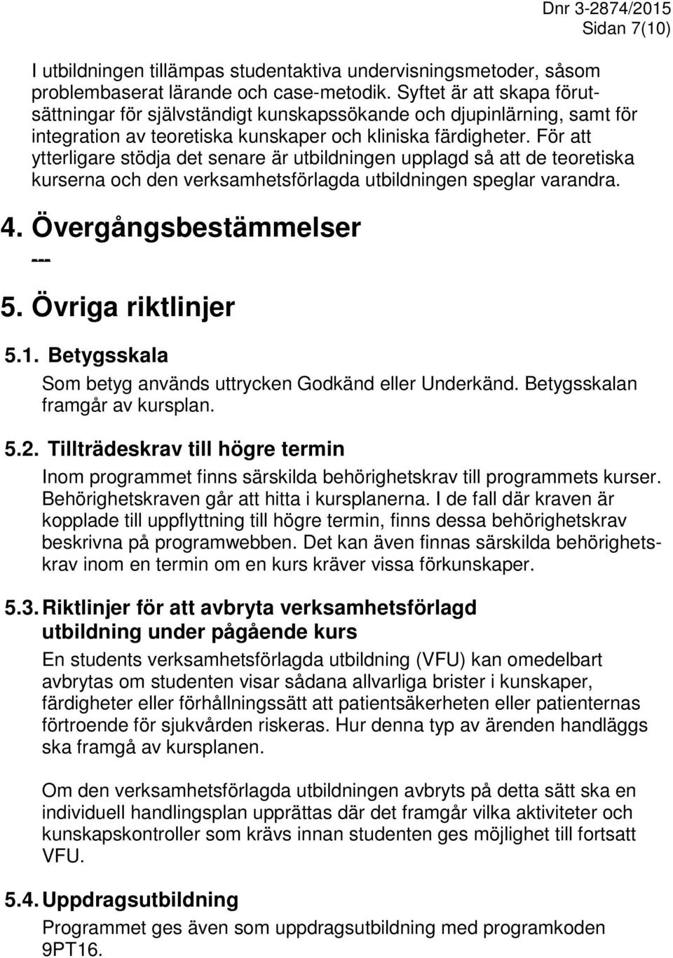 För att ytterligare stödja det senare är utbildningen upplagd så att de teoretiska kurserna och den verksamhetsförlagda utbildningen speglar varandra. 4. Övergångsbestämmelser --- 5.