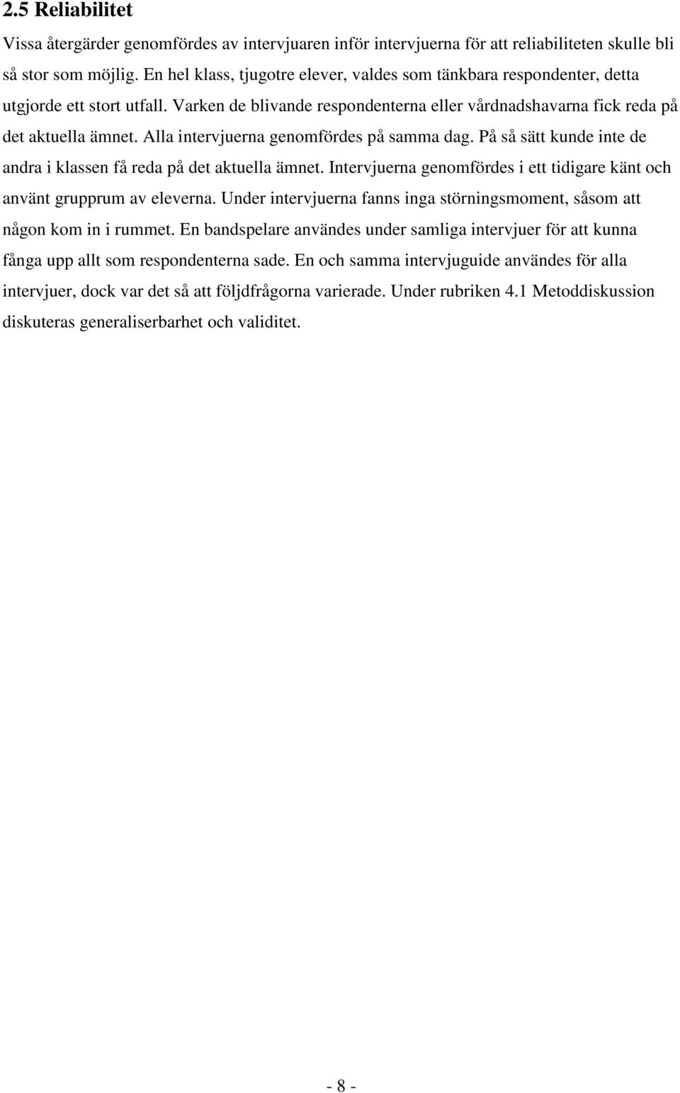 Alla intervjuerna genomfördes på samma dag. På så sätt kunde inte de andra i klassen få reda på det aktuella ämnet. Intervjuerna genomfördes i ett tidigare känt och använt grupprum av eleverna.