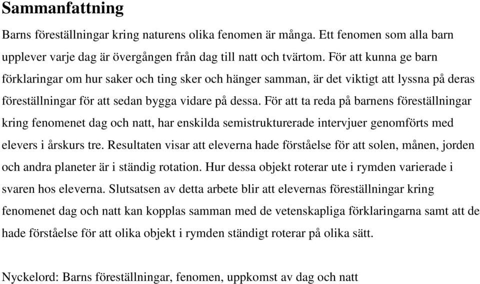 För att ta reda på barnens föreställningar kring fenomenet dag och natt, har enskilda semistrukturerade intervjuer genomförts med elevers i årskurs tre.