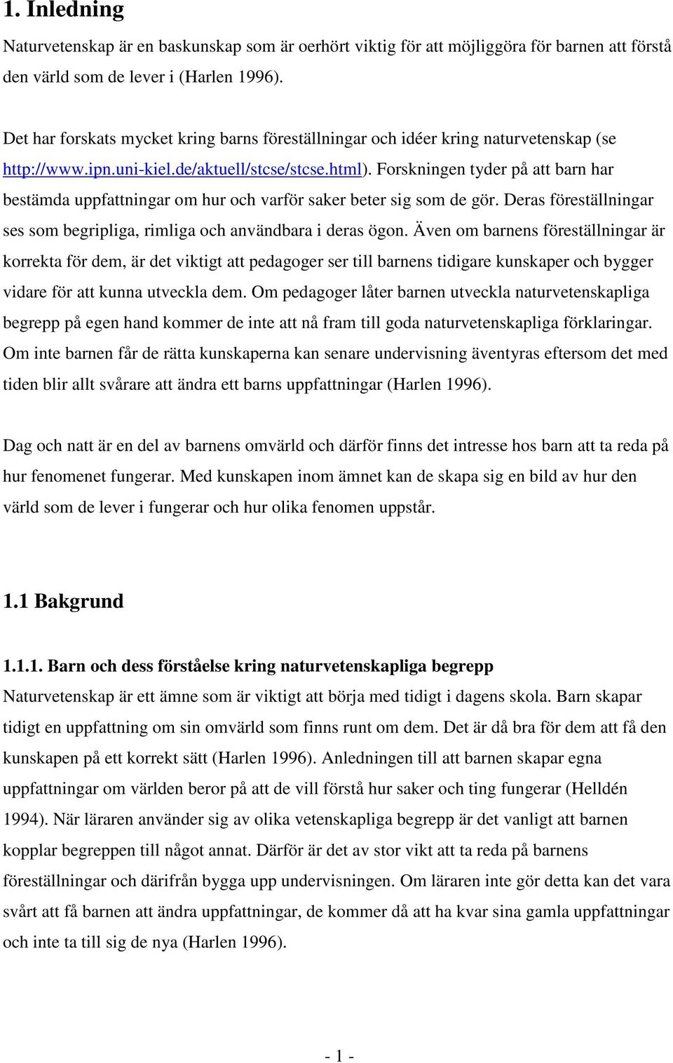 Forskningen tyder på att barn har bestämda uppfattningar om hur och varför saker beter sig som de gör. Deras föreställningar ses som begripliga, rimliga och användbara i deras ögon.