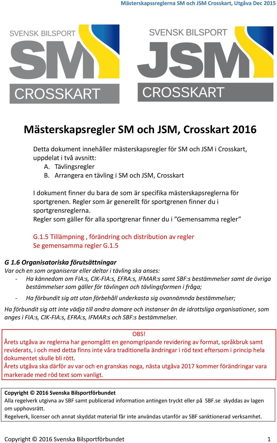 Regler som gäller för alla sportgrenar finner du i Gemensamma regler G.1.5 Tillämpning, förändring och distribution av regler Se gemensamma regler G.1.5 G 1.