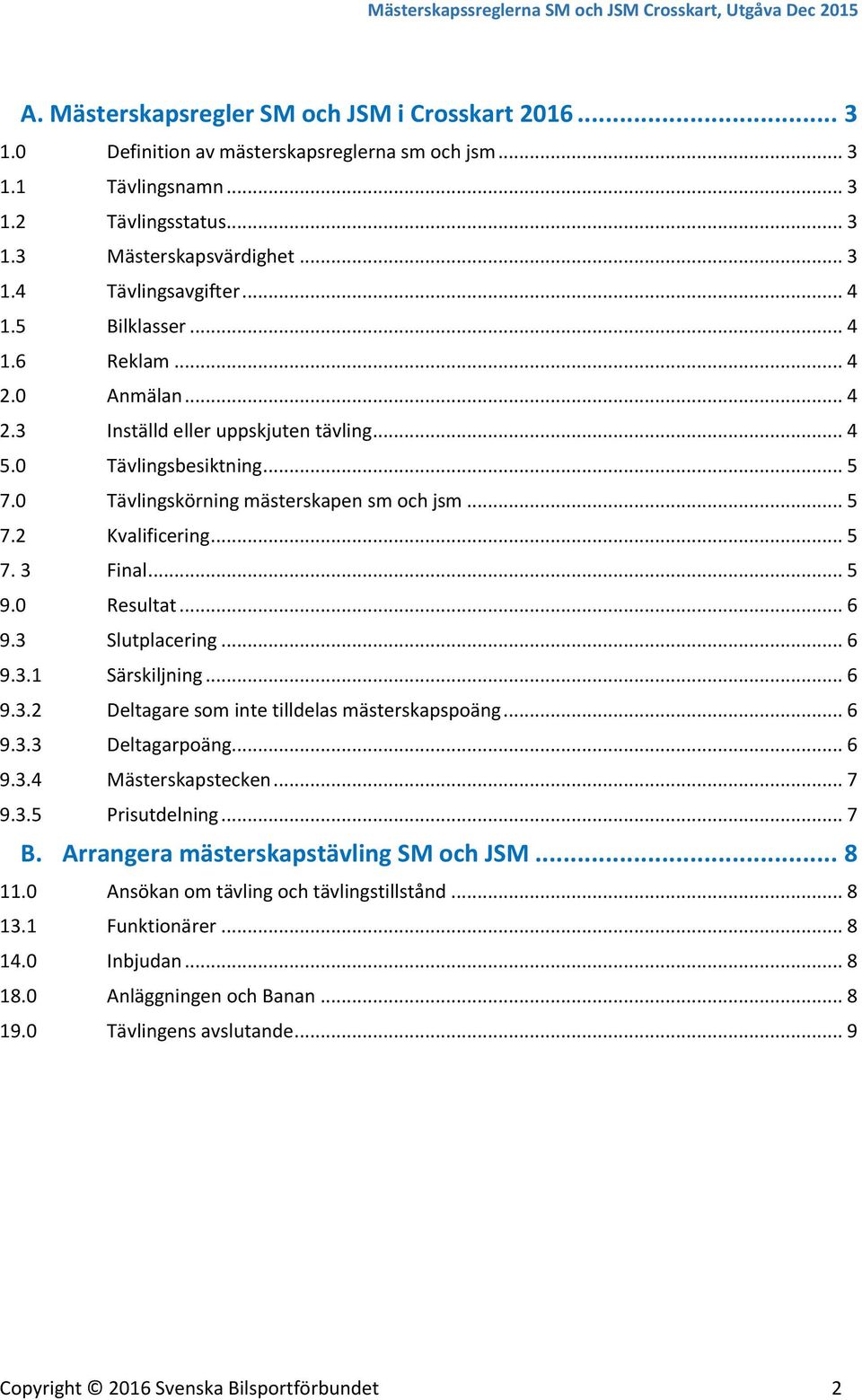 .. 5 7. 3 Final... 5 9.0 Resultat... 6 9.3 Slutplacering... 6 9.3.1 Särskiljning... 6 9.3.2 Deltagare som inte tilldelas mästerskapspoäng... 6 9.3.3 Deltagarpoäng... 6 9.3.4 Mästerskapstecken... 7 9.