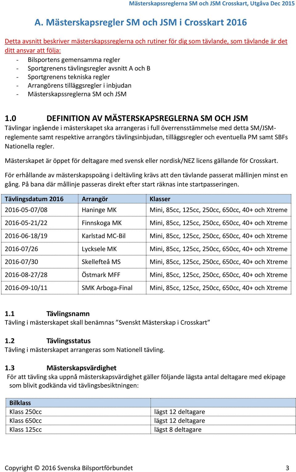 0 DEFINITION AV MÄSTERSKAPSREGLERNA SM OCH JSM Tävlingar ingående i mästerskapet ska arrangeras i full överrensstämmelse med detta SM/JSMreglemente samt respektive arrangörs tävlingsinbjudan,