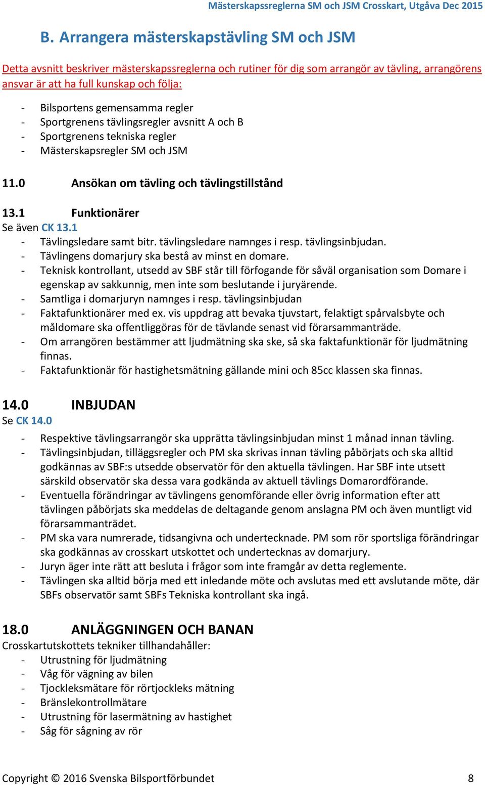 1 Funktionärer Se även CK 13.1 - Tävlingsledare samt bitr. tävlingsledare namnges i resp. tävlingsinbjudan. - Tävlingens domarjury ska bestå av minst en domare.