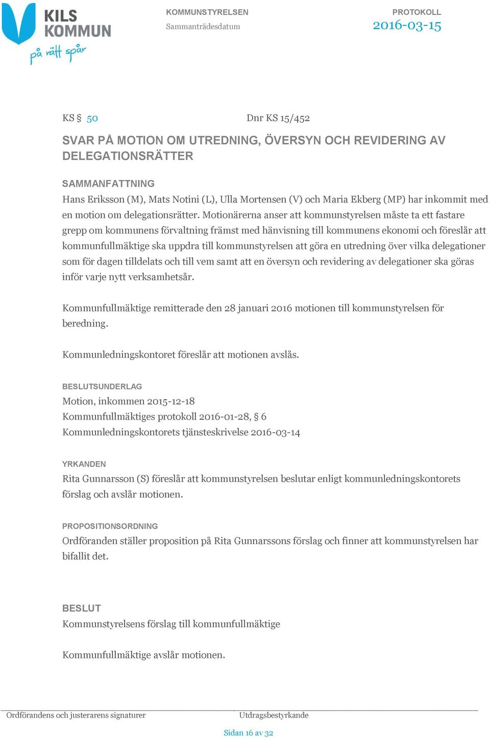 Motionärerna anser att kommunstyrelsen måste ta ett fastare grepp om kommunens förvaltning främst med hänvisning till kommunens ekonomi och föreslår att kommunfullmäktige ska uppdra till