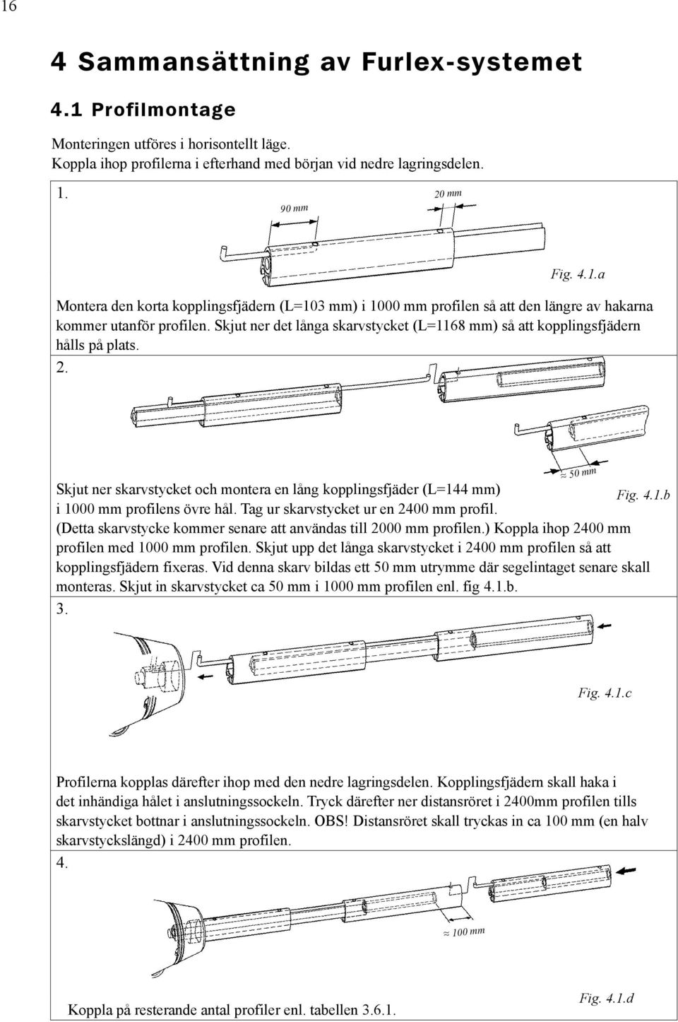 Tag ur skarvstycket ur en 2400 mm profil. (Detta skarvstycke kommer senare att användas till 2000 mm profilen.) Koppla ihop 2400 mm profilen med 1000 mm profilen.