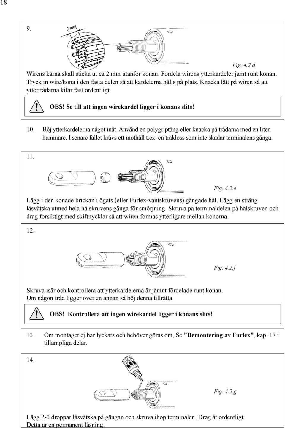 Använd en polygriptång eller knacka på trådarna med en liten hammare. I senare fallet krävs ett mothåll t.ex. en träkloss som inte skadar terminalens gänga. 11. 12.