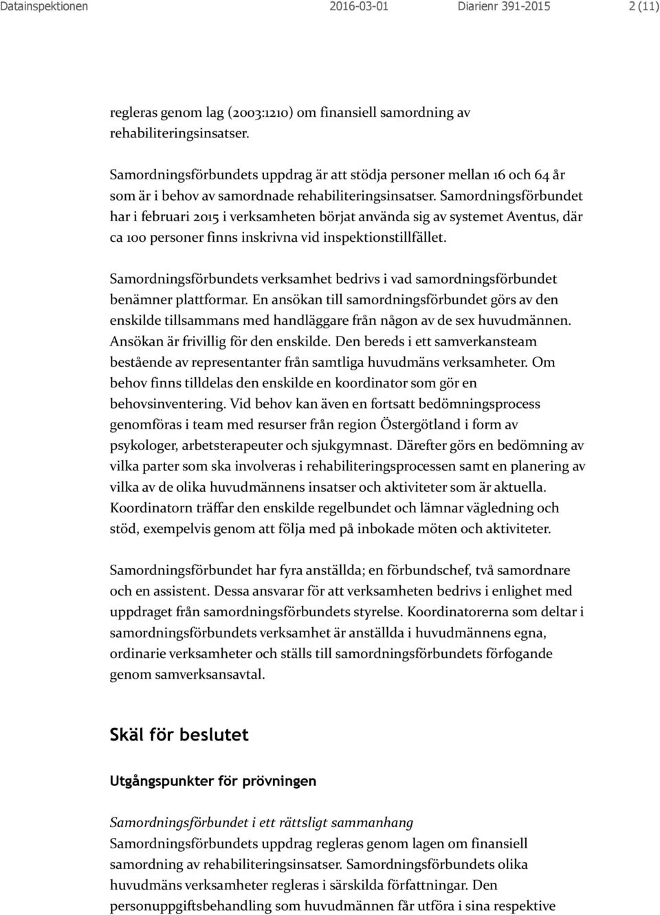 Samordningsförbundet har i februari 2015 i verksamheten börjat använda sig av systemet Aventus, där ca 100 personer finns inskrivna vid inspektionstillfället.