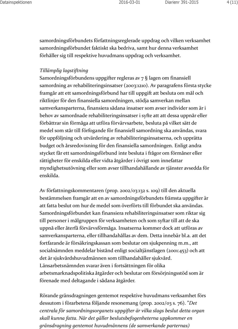 Tillämplig lagstiftning Samordningsförbundens uppgifter regleras av 7 lagen om finansiell samordning av rehabiliteringsinsatser (2003:1210).