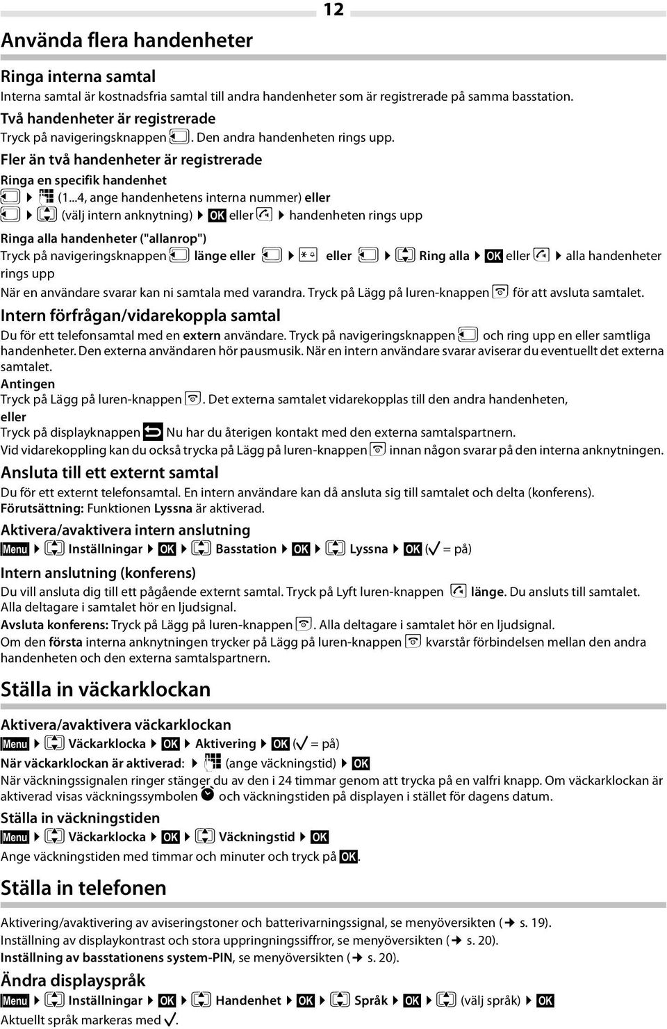 ..4, ange handenhetens interna nummer) eller u q (välj intern anknytning) OK eller c handenheten rings upp Ringa alla handenheter ("allanrop") Tryck på navigeringsknappen u länge eller u P eller u q