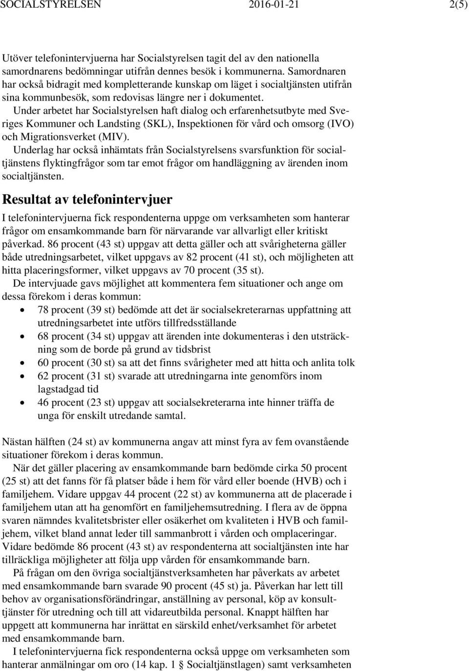 Under arbetet har Socialstyrelsen haft dialog och erfarenhetsutbyte med Sveriges Kommuner och Landsting (SKL), Inspektionen för vård och omsorg (IVO) och Migrationsverket (MIV).