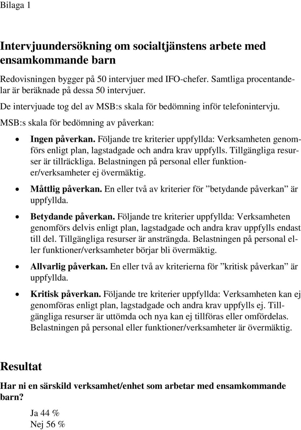 Följande tre kriterier uppfyllda: Verksamheten genomförs enligt plan, lagstadgade och andra krav uppfylls. Tillgängliga resurser är tillräckliga.