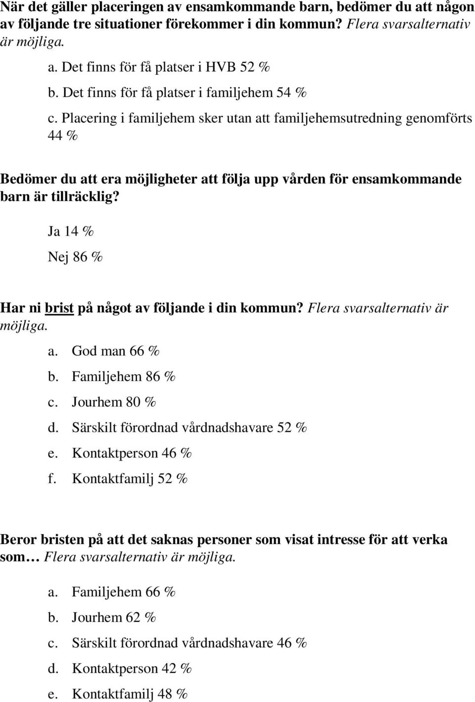 Placering i familjehem sker utan att familjehemsutredning genomförts 44 % Bedömer du att era möjligheter att följa upp vården för ensamkommande barn är tillräcklig?